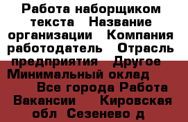 Работа наборщиком текста › Название организации ­ Компания-работодатель › Отрасль предприятия ­ Другое › Минимальный оклад ­ 23 000 - Все города Работа » Вакансии   . Кировская обл.,Сезенево д.